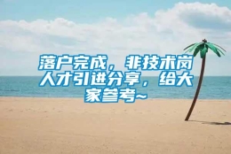 落户完成，非技术岗人才引进分享，给大家参考~