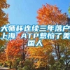 大师杯连续三年落户上海 ATP惹恼了美国人