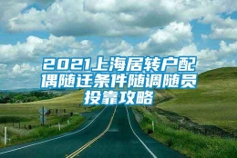 2021上海居转户配偶随迁条件随调随员投靠攻略