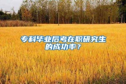 专科毕业后考在职研究生的成功率？