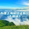 办理上海居住证有什么用途？