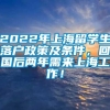 2022年上海留学生落户政策及条件，回国后两年需来上海工作！