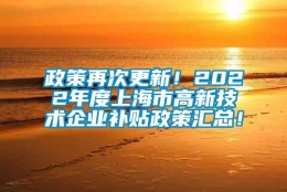 政策再次更新！2022年度上海市高新技术企业补贴政策汇总！