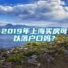 2019年上海买房可以落户口吗？