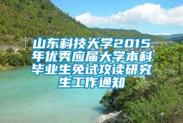 山东科技大学2015年优秀应届大学本科毕业生免试攻读研究生工作通知