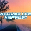 在职研究生对上海积分落户有用吗？