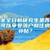 非全日制研究生是否可以享受落户和住房补贴？