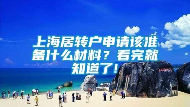 上海居转户申请该准备什么材料？看完就知道了!