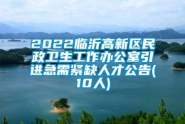 2022临沂高新区民政卫生工作办公室引进急需紧缺人才公告(10人)