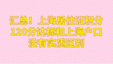 汇总！上海居住证积分120分达标和上海户口没有实质区别