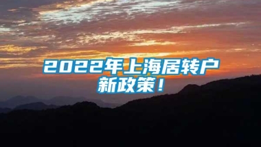 2022年上海居转户新政策！