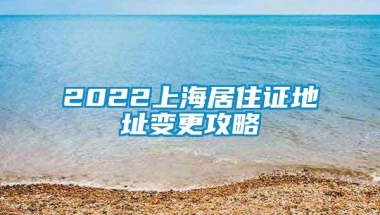 2022上海居住证地址变更攻略