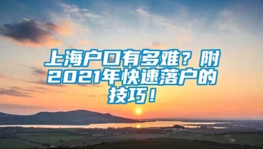 上海户口有多难？附2021年快速落户的技巧！