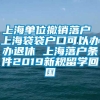 上海单位撤销落户 上海袋袋户口可以办办退休 上海落户条件2019新规留学回国