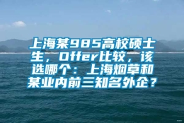 上海某985高校硕士生，Offer比较，该选哪个：上海烟草和某业内前三知名外企？