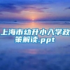 上海市幼升小入学政策解读.ppt