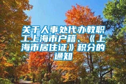 关于人事处代办教职工上海市户籍、《上海市居住证》积分的通知