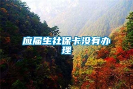 应届生社保卡没有办理