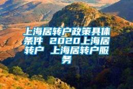 上海居转户政策具体条件 2020上海居转户 上海居转户服务