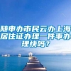 随申办市民云办上海居住证办理一件事办理快吗？