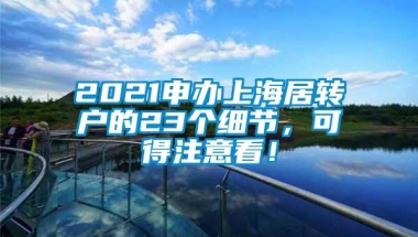 2021申办上海居转户的23个细节，可得注意看！