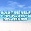 2019年攻读在职博士的授课方式适合参加的人群有哪些