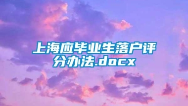 上海应毕业生落户评分办法.docx