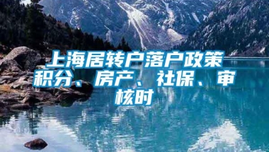 上海居转户落户政策积分、房产、社保、审核时