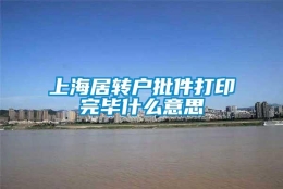 上海居转户批件打印完毕什么意思