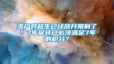 落户对超生已经放开限制了？7年居转户必须满足7年的积分？