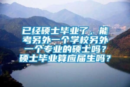 已经硕士毕业了，能考另外一个学校另外一个专业的硕士吗？硕士毕业算应届生吗？