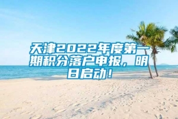 天津2022年度第一期积分落户申报，明日启动！