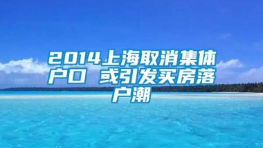 2014上海取消集体户口 或引发买房落户潮