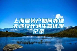 上海居转户如何办理无违反计划生育证明记录