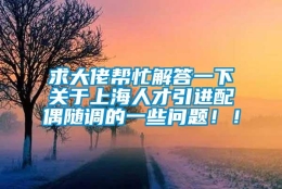 求大佬帮忙解答一下关于上海人才引进配偶随调的一些问题！！