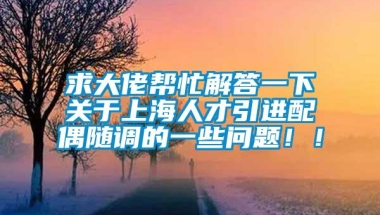 求大佬帮忙解答一下关于上海人才引进配偶随调的一些问题！！