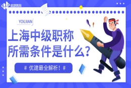 上海的中级职称的所需条件是什么？优建教育告诉你含金量有多高？