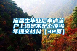 应届生毕业后申请落户上海是不是必须当年提交材料（32页）