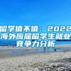 留学值不值：2022海外应届留学生就业竞争力分析