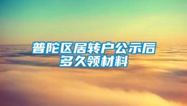 普陀区居转户公示后多久领材料