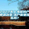 2022年上海居转户申请政策;落户需要排队吗？