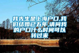 我先生是上海户口,我们结婚已五年,请问我的户口什么时间可以转过来