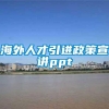 海外人才引进政策宣讲ppt