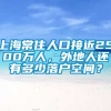 上海常住人口接近2500万人，外地人还有多少落户空间？