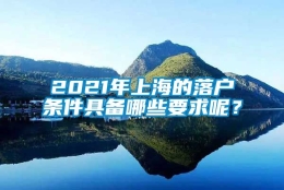 2021年上海的落户条件具备哪些要求呢？