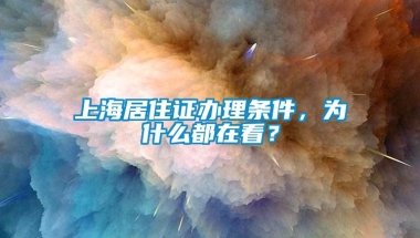 上海居住证办理条件，为什么都在看？