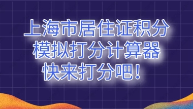 2021年最新《上海市居住证》积分模拟打分计算器,快来打分吧!