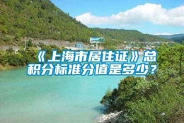 《上海市居住证》总积分标准分值是多少？