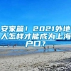 安家篇！2021外地人怎样才能成为上海户口？