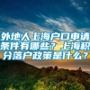 外地人上海户口申请条件有哪些？上海积分落户政策是什么？